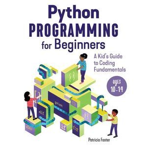 Python Programming for Beginners: A Kid's Guide to Coding Fundamentals -- Patric